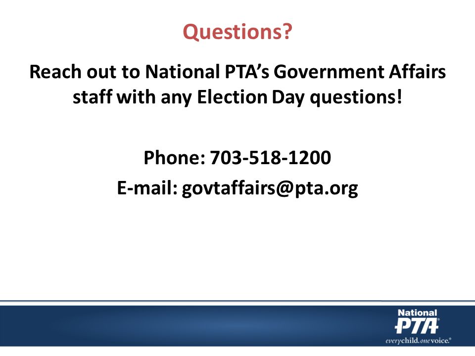 Questions. Reach out to National PTA’s Government Affairs staff with any Election Day questions.