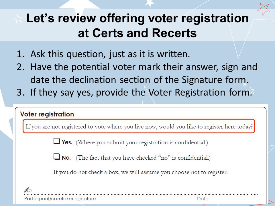 Let’s review offering voter registration at Certs and Recerts 1.Ask this question, just as it is written.
