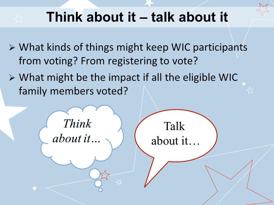 Think about it – talk about it  What kinds of things might keep WIC participants from voting.