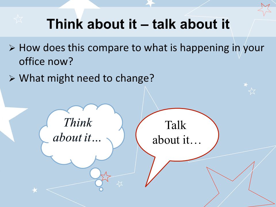 Think about it – talk about it  How does this compare to what is happening in your office now.
