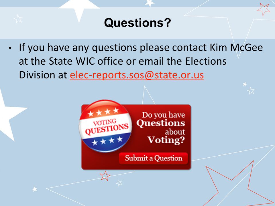 If you have any questions please contact Kim McGee at the State WIC office or  the Elections Division at Questions