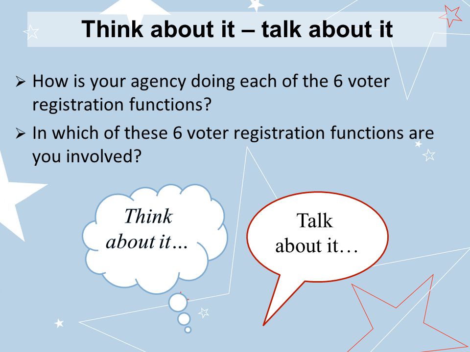 Think about it – talk about it  How is your agency doing each of the 6 voter registration functions.