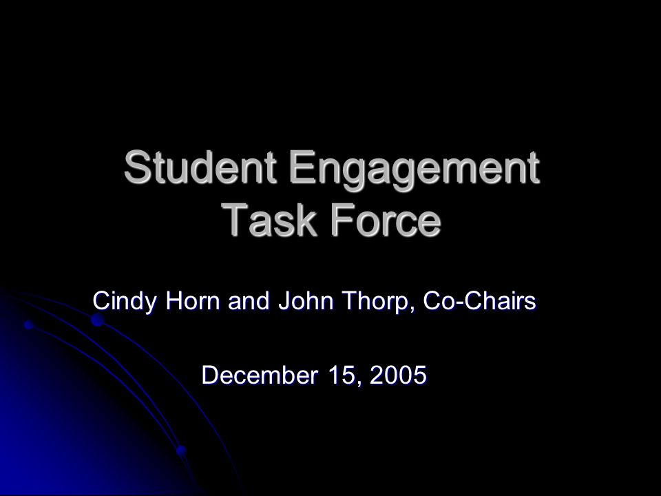 Student Engagement Task Force Cindy Horn and John Thorp, Co-Chairs December 15, 2005