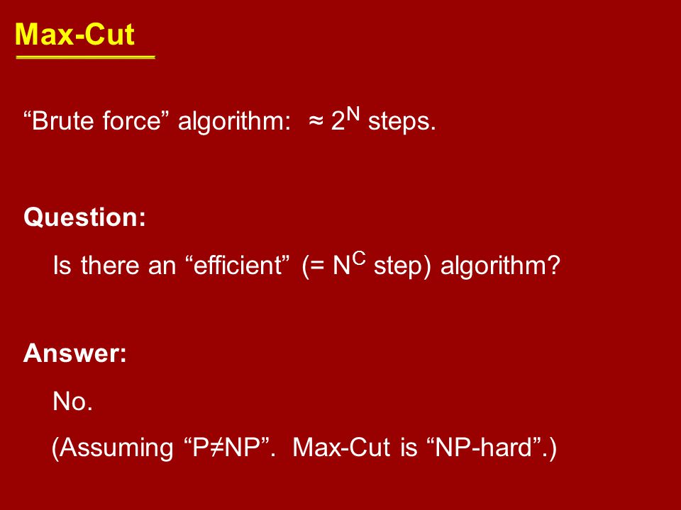 Max-Cut Brute force algorithm: ≈ 2 N steps.