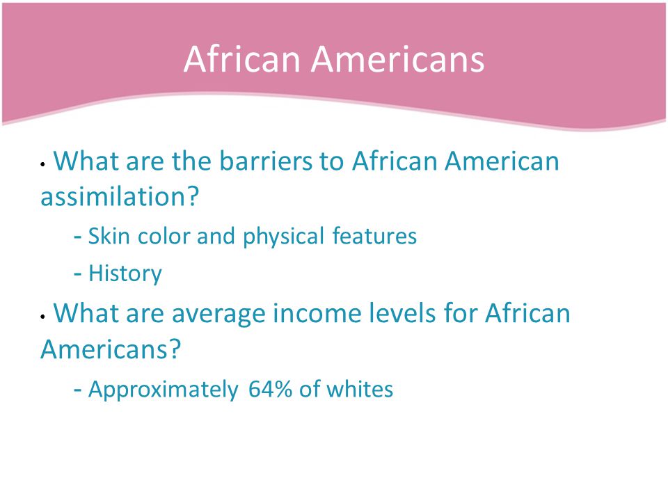 African Americans What are the barriers to African American assimilation.