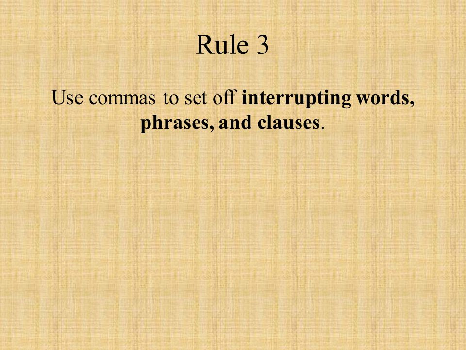 Rule 3 Use commas to set off interrupting words, phrases, and clauses.