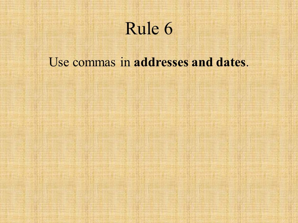 Rule 6 Use commas in addresses and dates.