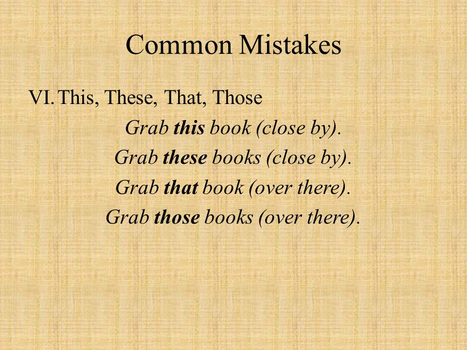 Common Mistakes VI.This, These, That, Those Grab this book (close by).