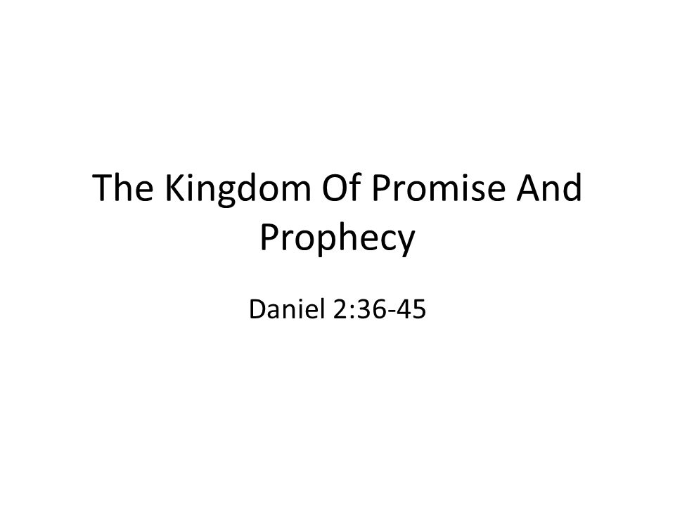 The Kingdom Of Promise And Prophecy Daniel 2:36-45