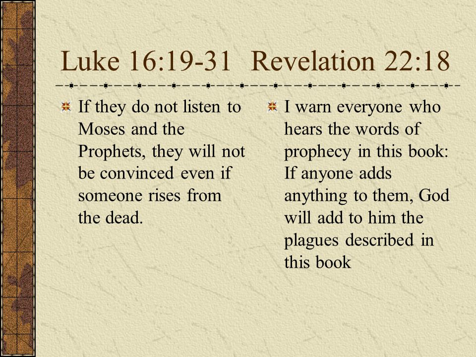 Luke 16:19-31Revelation 22:18 If they do not listen to Moses and the Prophets, they will not be convinced even if someone rises from the dead.