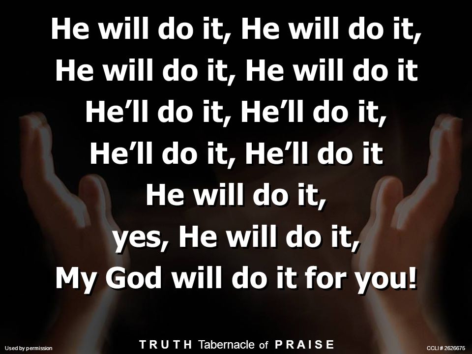 He will do it, He will do it, He will do it He’ll do it, He’ll do it, He’ll do it He will do it, yes, He will do it, My God will do it for you.