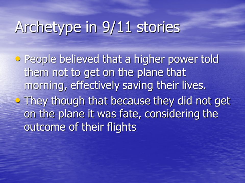 Archetype in 9/11 stories People believed that a higher power told them not to get on the plane that morning, effectively saving their lives.