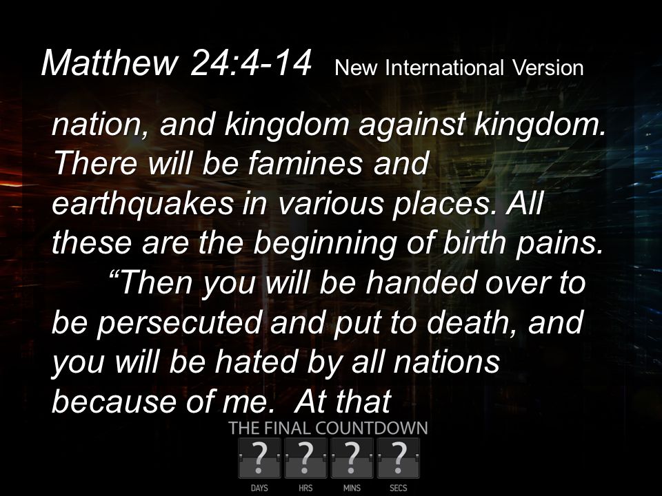 Matthew 24:4-14 New International Version nation, and kingdom against kingdom.