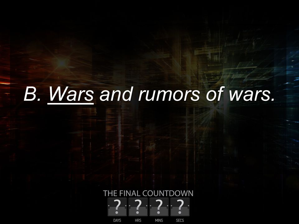 B. Wars and rumors of wars.