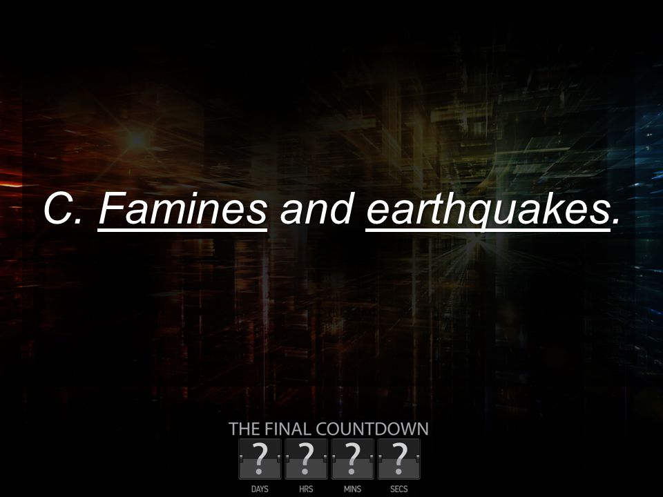 C. Famines and earthquakes.