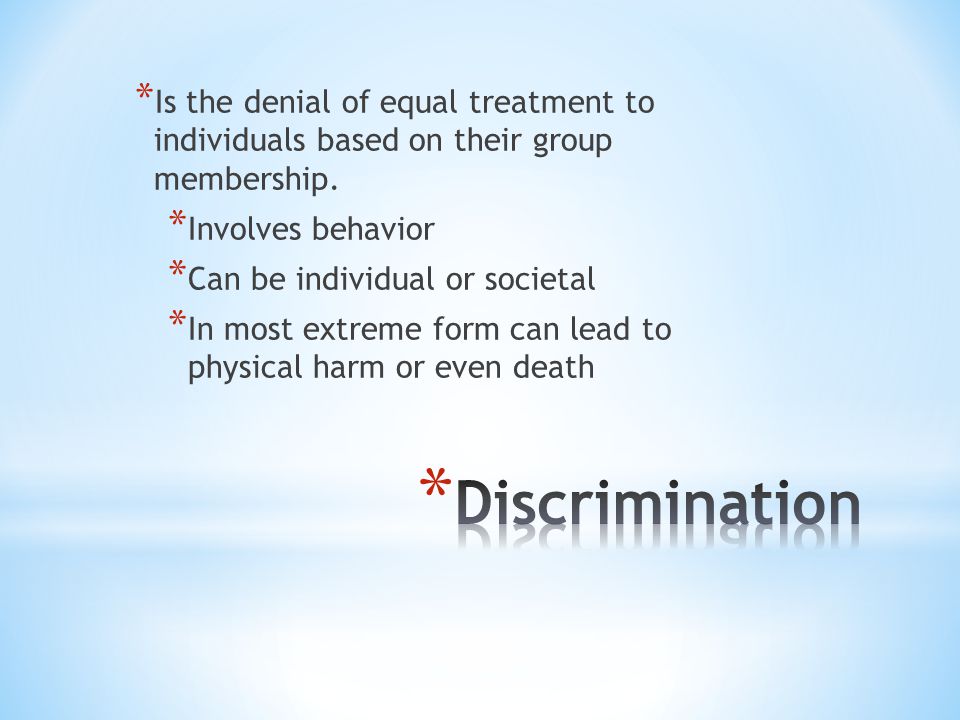 * Is the denial of equal treatment to individuals based on their group membership.