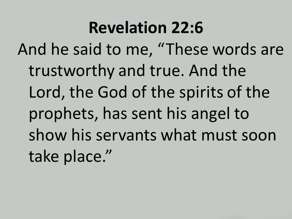Revelation 22:6 And he said to me, These words are trustworthy and true.