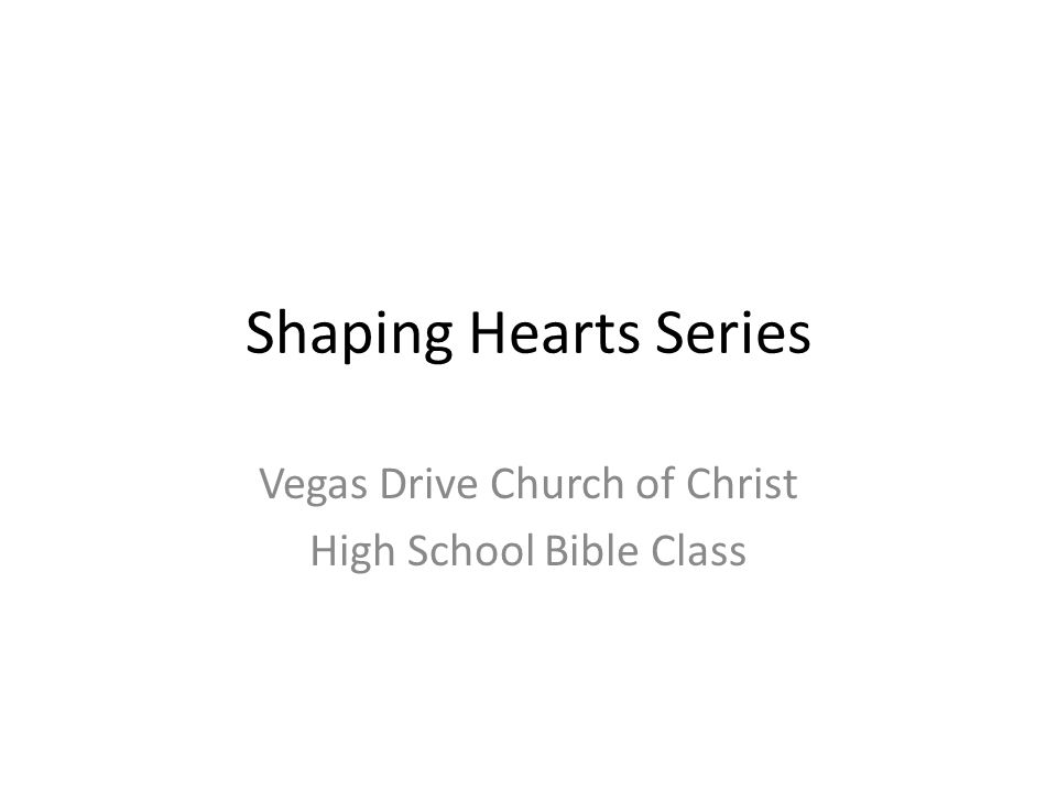 Shaping Hearts Series Vegas Drive Church of Christ High School Bible Class