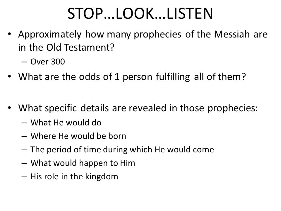 STOP…LOOK…LISTEN Approximately how many prophecies of the Messiah are in the Old Testament.
