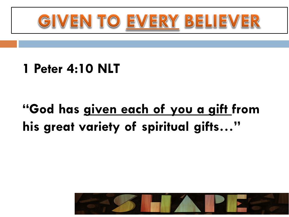 1 Peter 4:10 NLT God has given each of you a gift from his great variety of spiritual gifts…