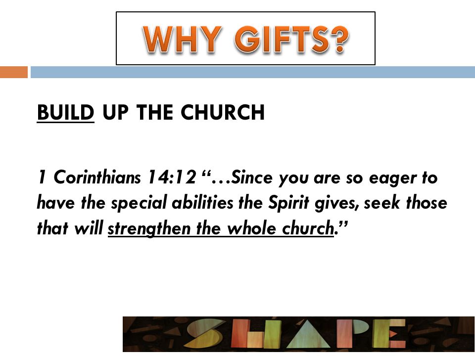 BUILD UP THE CHURCH 1 Corinthians 14:12 …Since you are so eager to have the special abilities the Spirit gives, seek those that will strengthen the whole church.