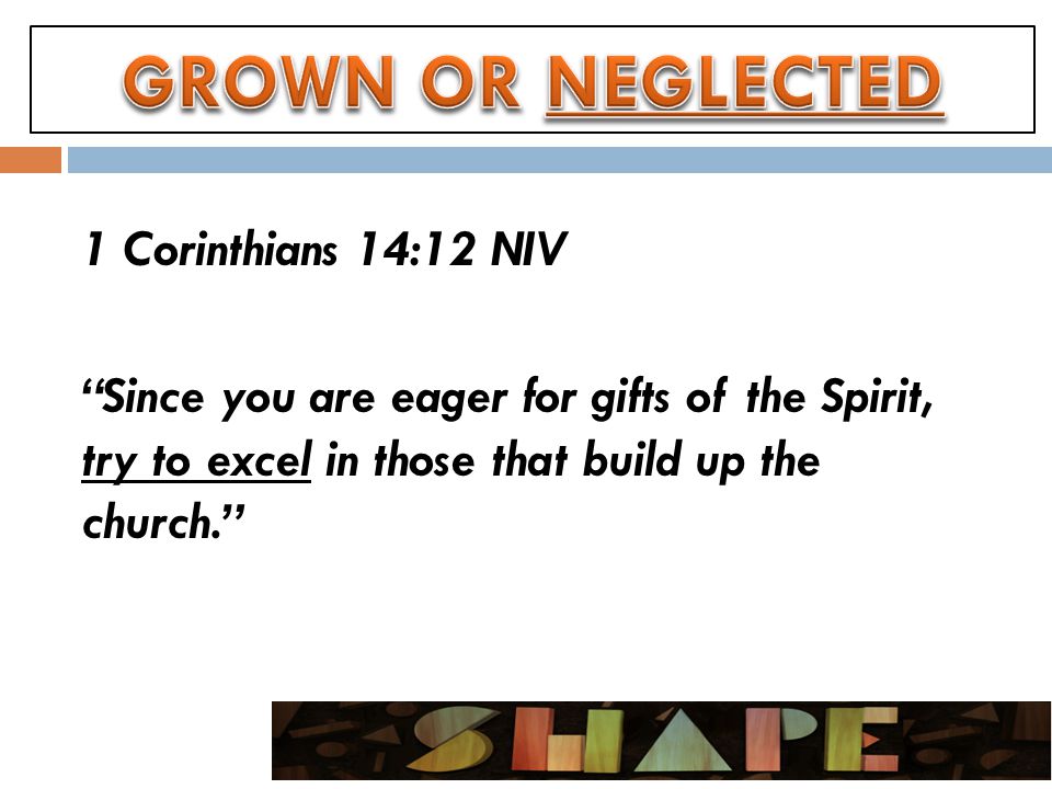1 Corinthians 14:12 NIV Since you are eager for gifts of the Spirit, try to excel in those that build up the church.