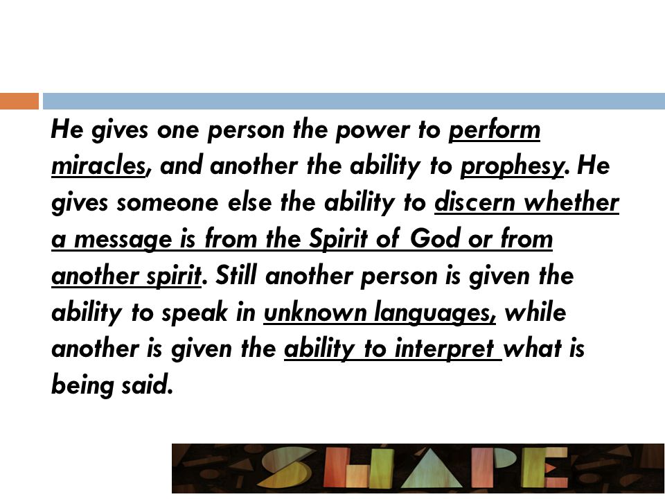 He gives one person the power to perform miracles, and another the ability to prophesy.