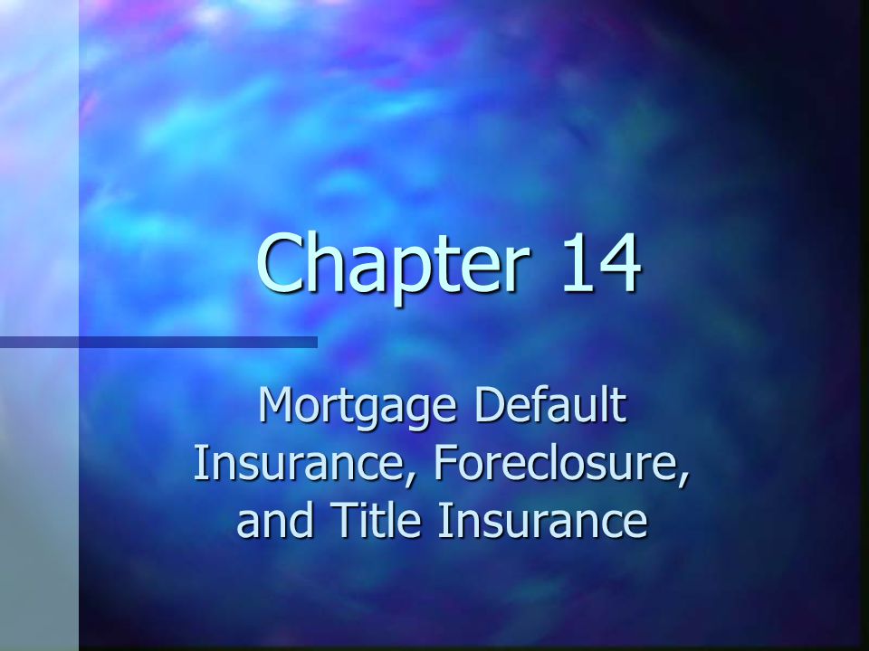 Chapter 14 Mortgage Default Insurance, Foreclosure, and Title Insurance