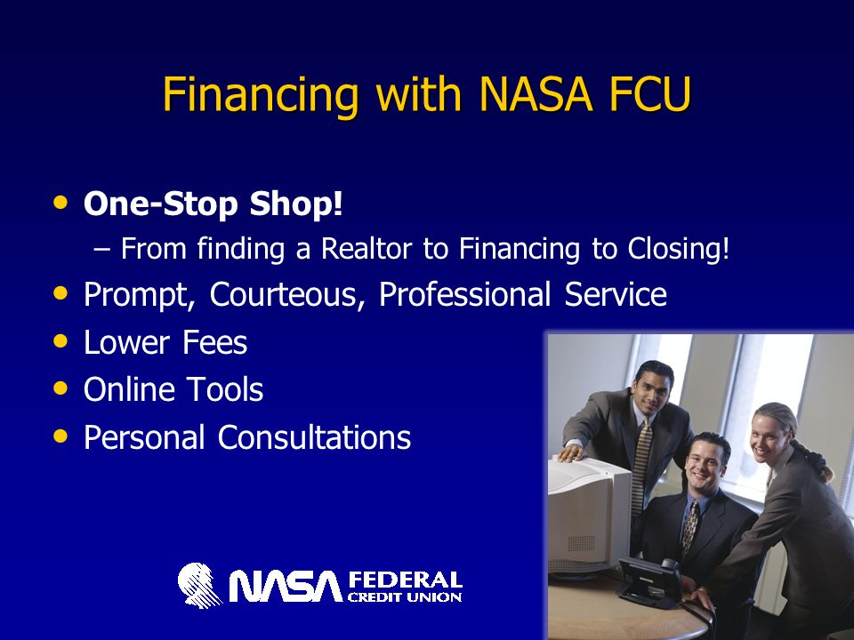 Financing with NASA FCU One-Stop Shop. –From finding a Realtor to Financing to Closing.