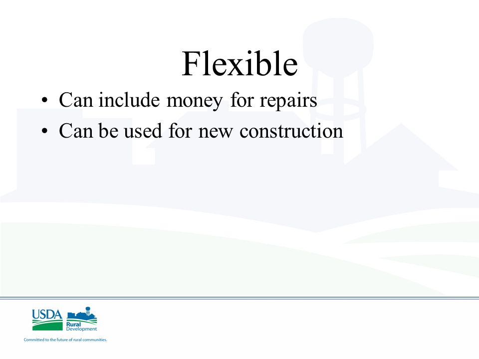 Flexible Can include money for repairs Can be used for new construction