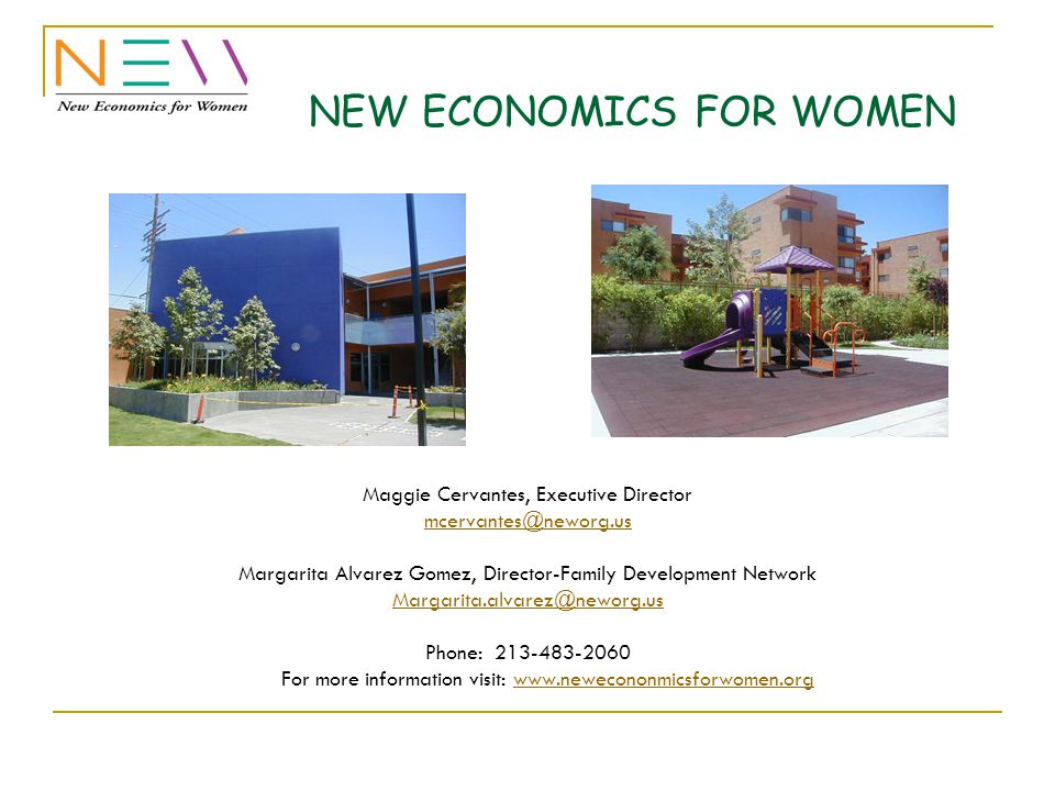 NEW ECONOMICS FOR WOMEN Maggie Cervantes, Executive Director Margarita Alvarez Gomez, Director-Family Development Network Phone: For more information visit: