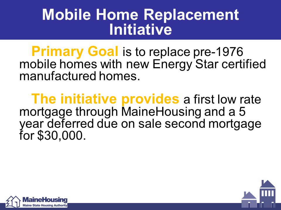 Primary Goal is to replace pre-1976 mobile homes with new Energy Star certified manufactured homes.