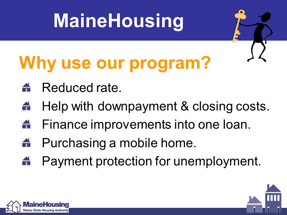 MaineHousing Why use our program. Reduced rate. Help with downpayment & closing costs.