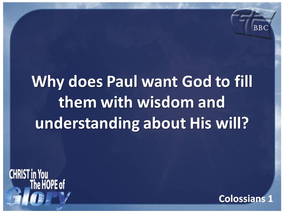Why does Paul want God to fill them with wisdom and understanding about His will