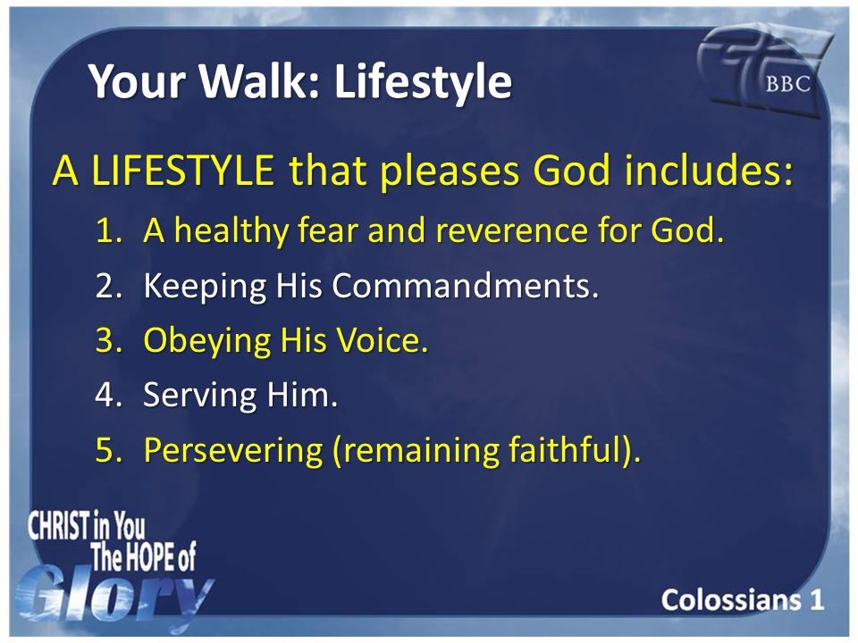 Your Walk: Lifestyle A LIFESTYLE that pleases God includes: 1.A healthy fear and reverence for God.