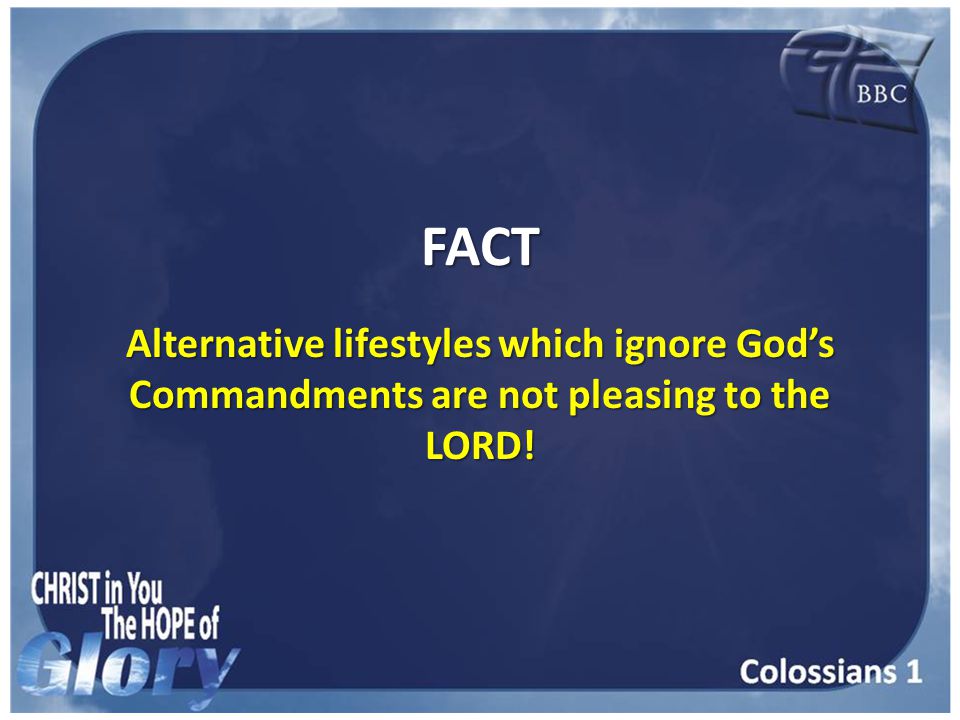 FACT Alternative lifestyles which ignore God’s Commandments are not pleasing to the LORD!