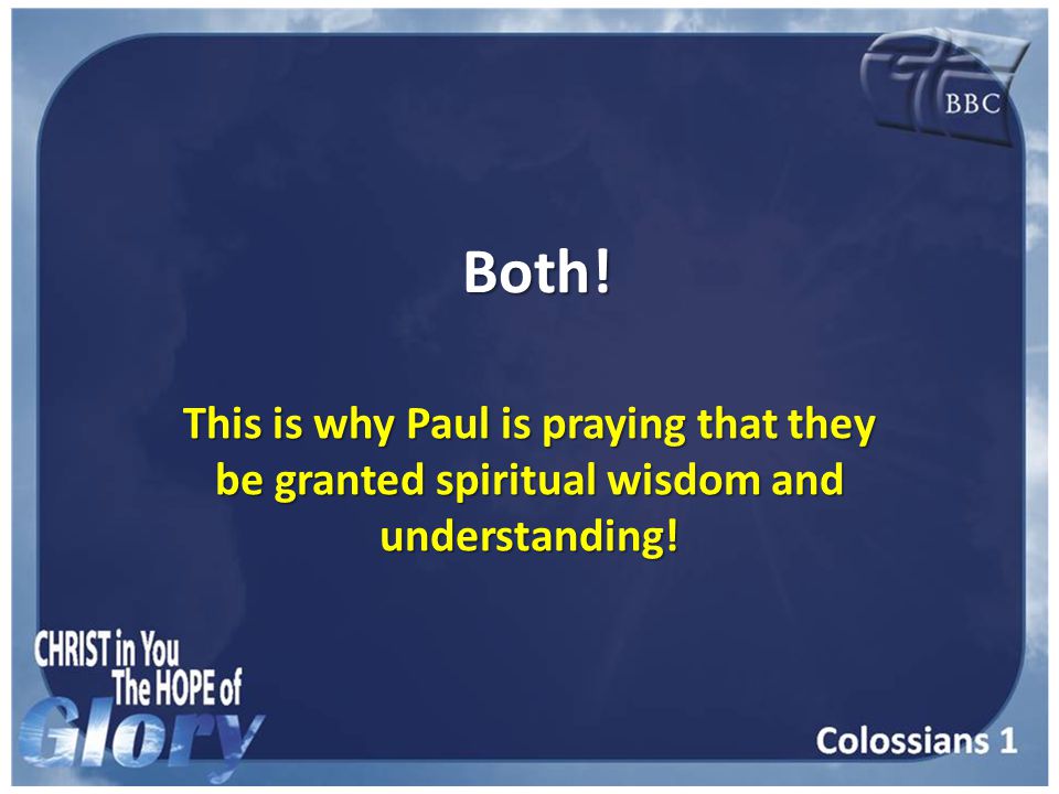 Both! Both! This is why Paul is praying that they be granted spiritual wisdom and understanding!