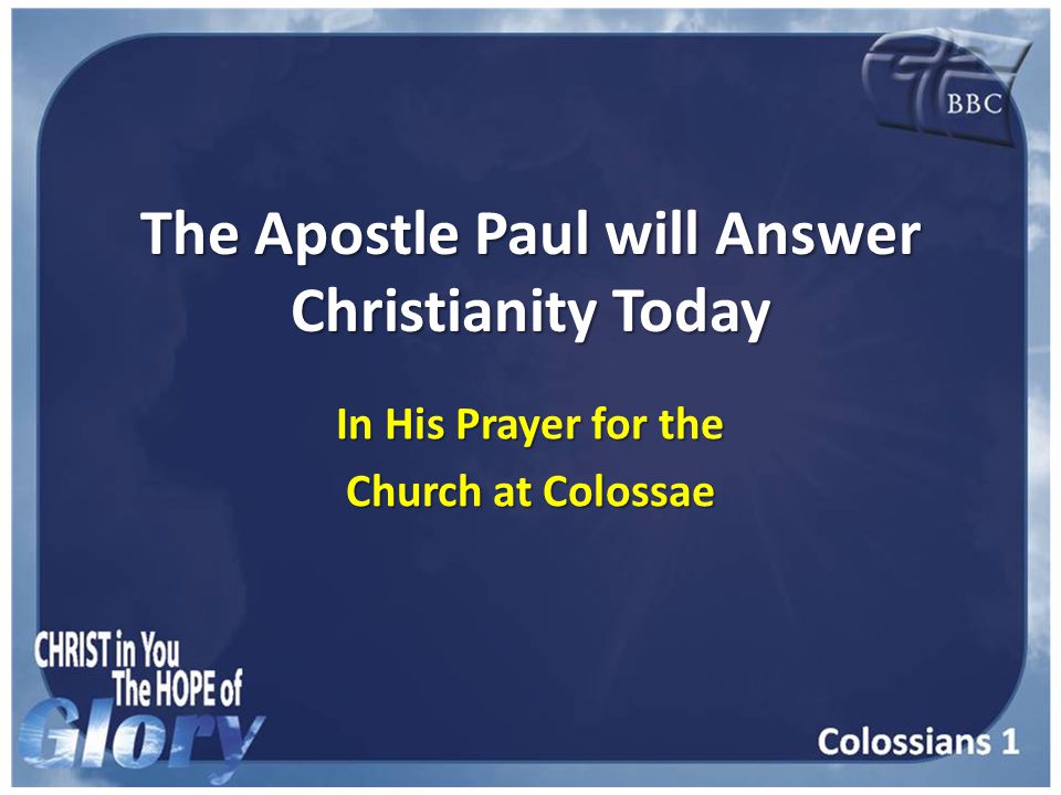 The Apostle Paul will Answer Christianity Today In His Prayer for the Church at Colossae