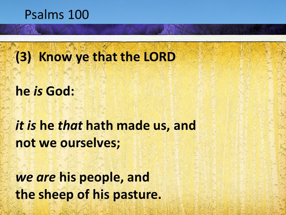 Acts 1:9-12 Psalms 100 (3)Know ye that the LORD he is God: it is he that hath made us, and not we ourselves; we are his people, and the sheep of his pasture.