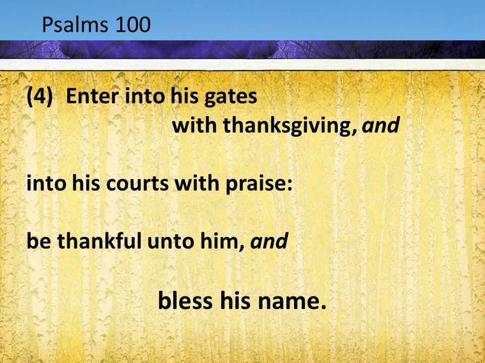 Acts 1:9-12 Psalms 100 (4)Enter into his gates with thanksgiving, and into his courts with praise: be thankful unto him, and bless his name.