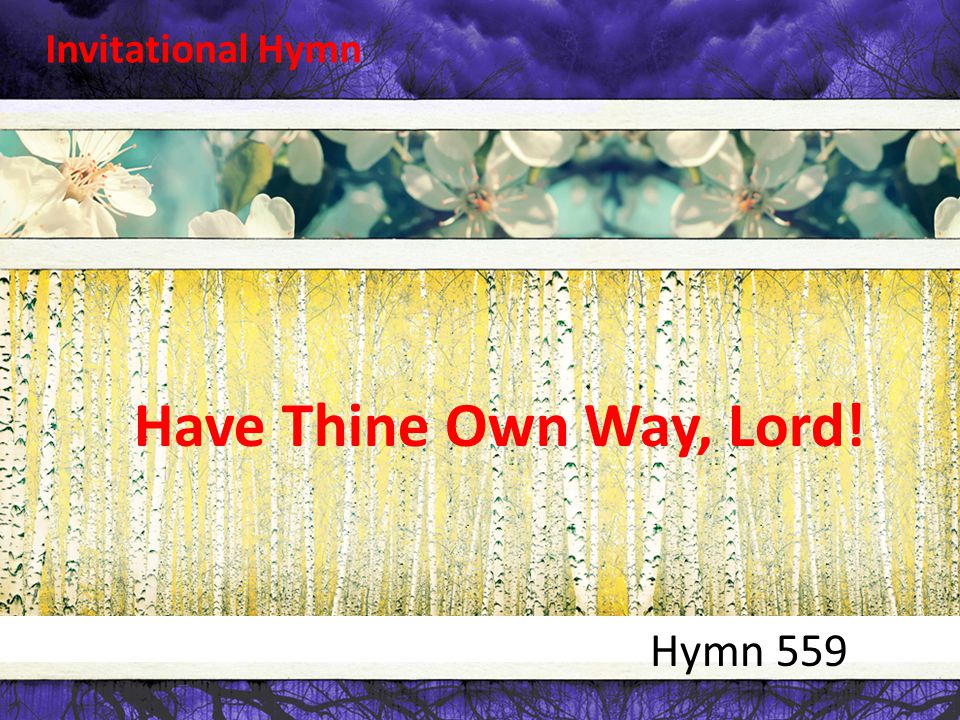 Invitational Hymn Hymn 559 Have Thine Own Way, Lord!
