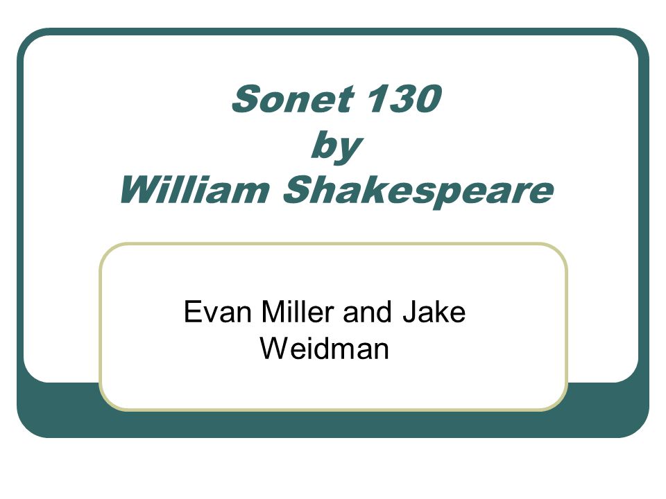 Sonet 130 by William Shakespeare Evan Miller and Jake Weidman
