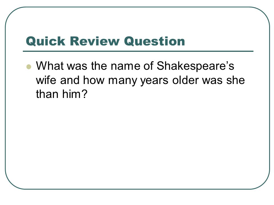 Quick Review Question What was the name of Shakespeare’s wife and how many years older was she than him