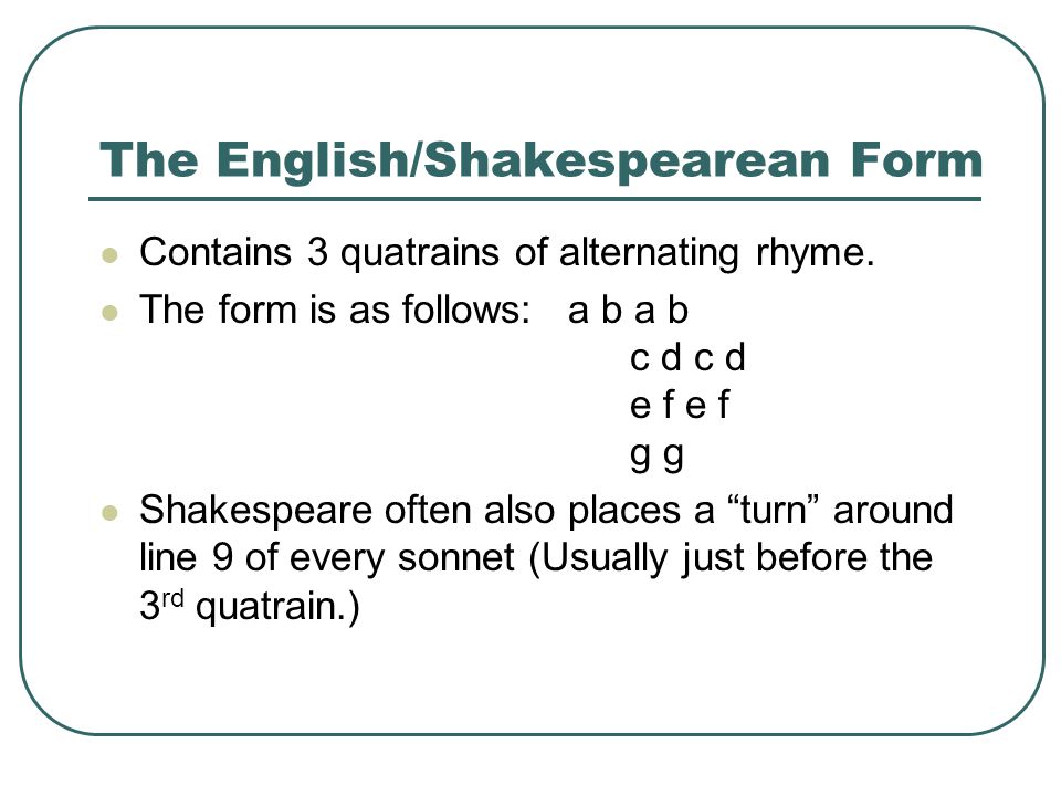 The English/Shakespearean Form Contains 3 quatrains of alternating rhyme.