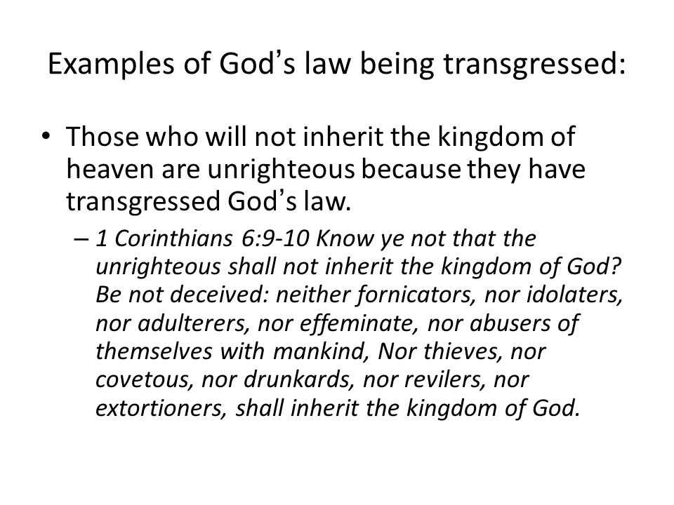Examples of God’s law being transgressed: Those who will not inherit the kingdom of heaven are unrighteous because they have transgressed God’s law.