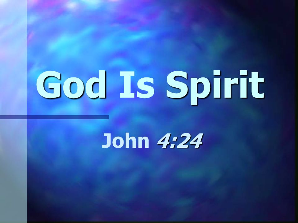 God Spirit God Is Spirit 4:24 John 4:24