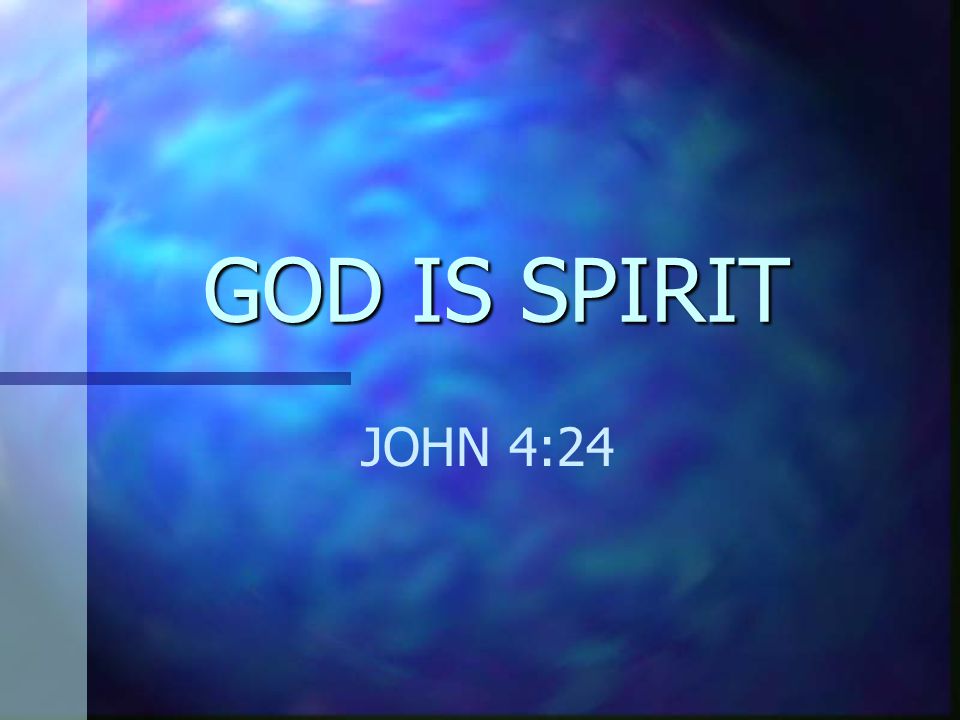 GOD IS SPIRIT JOHN 4:24