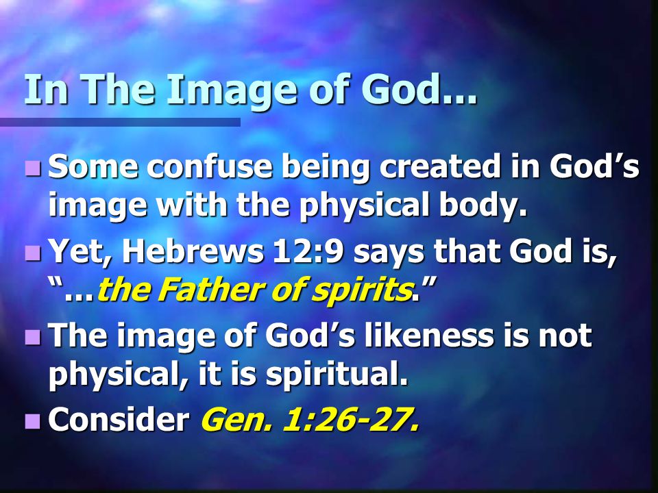 In The Image of God... Some confuse being created in God’s image with the physical body.