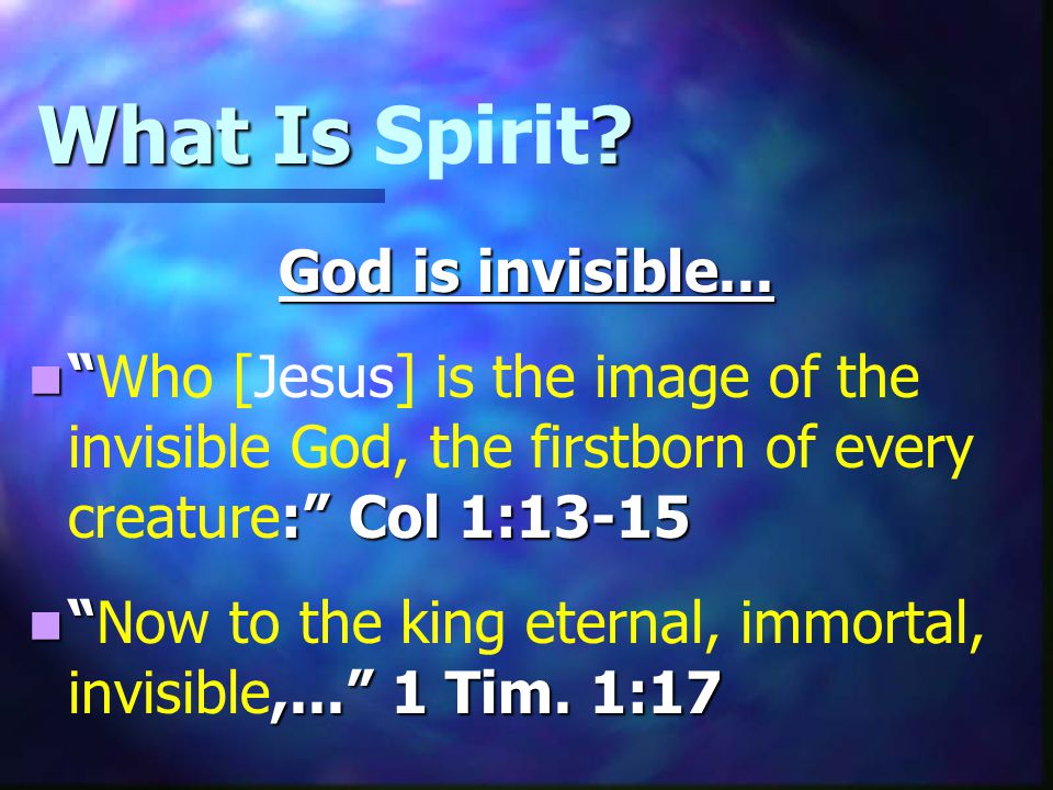 What Is . What Is Spirit. God is invisible...