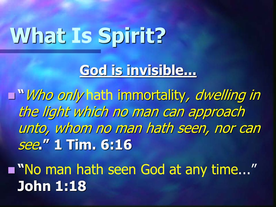 What Spirit. What Is Spirit. God is invisible...